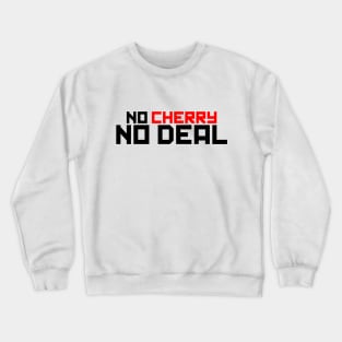 No Cherry, No Deal Crewneck Sweatshirt